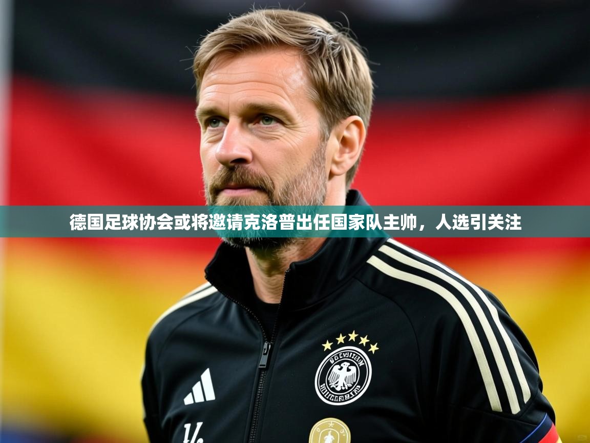 德国足球协会或将邀请克洛普出任国家队主帅，人选引关注