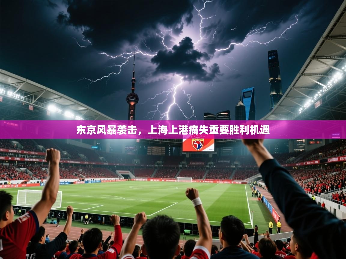东京风暴袭击，上海上港痛失重要胜利机遇