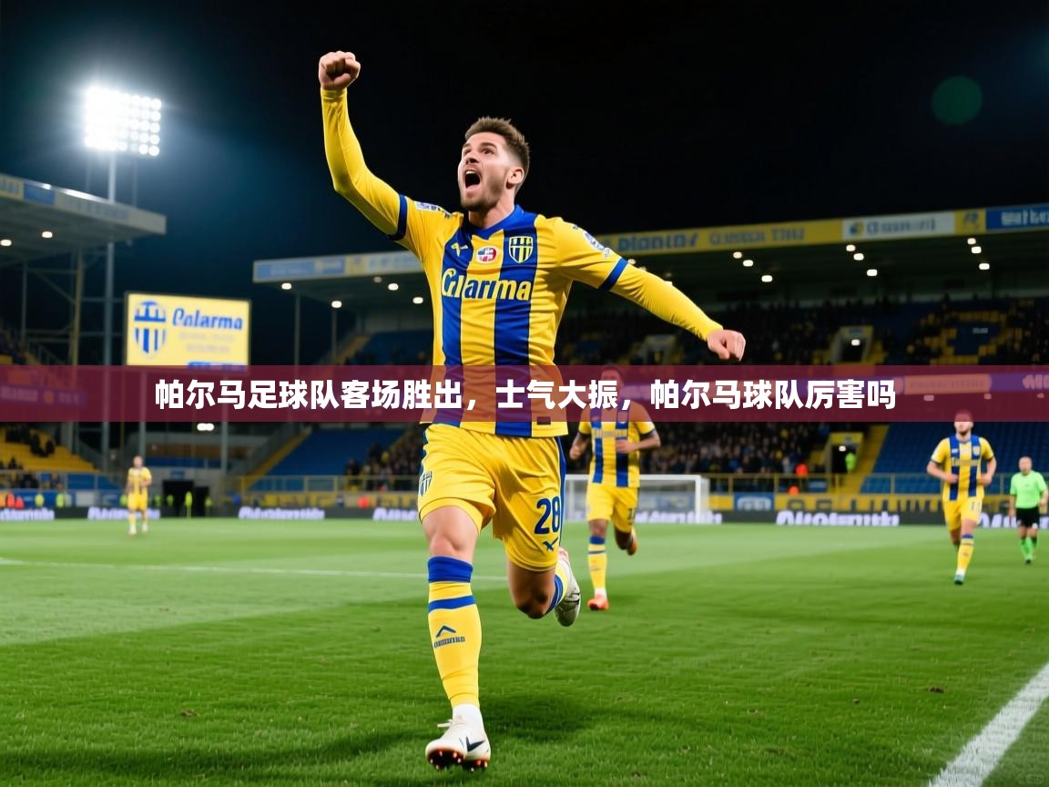 帕尔马足球队客场胜出，士气大振，帕尔马球队厉害吗