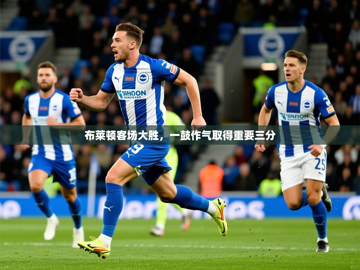 布莱顿客场大胜,一鼓作气取得重要三分 布莱顿客场大胜,一鼓作气取得重要三分