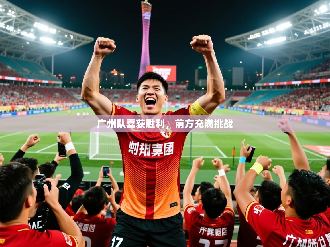 广州队喜获胜利，前方充满挑战