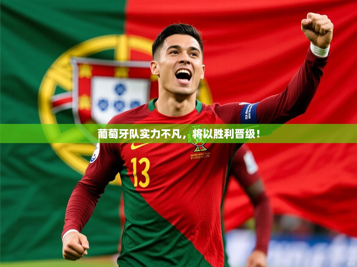 葡萄牙队实力不凡，将以胜利晋级！